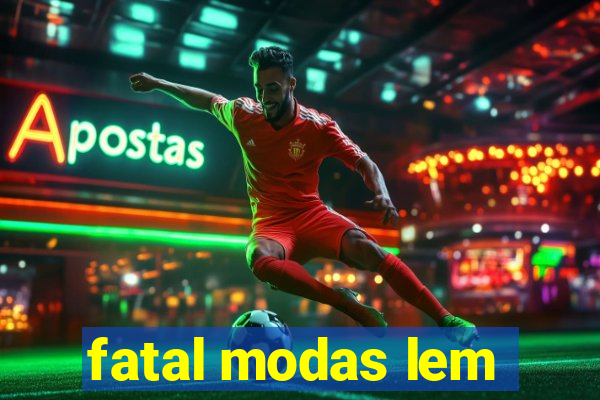 fatal modas lem